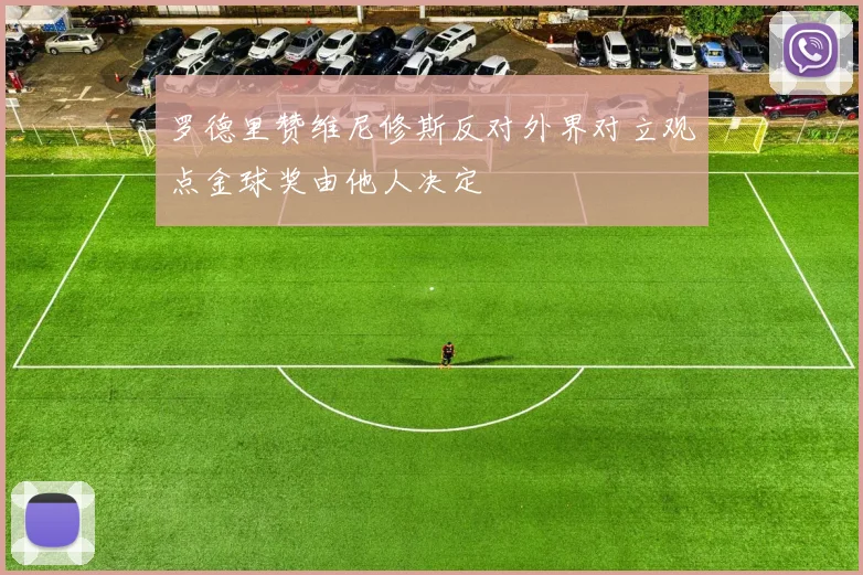 罗德里赞维尼修斯反对外界对立观点金球奖由他人决定