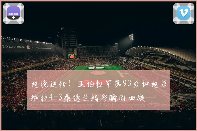 绝境逆转！亚伯拉罕第93分钟绝杀维拉4-3桑德兰精彩瞬间回顾